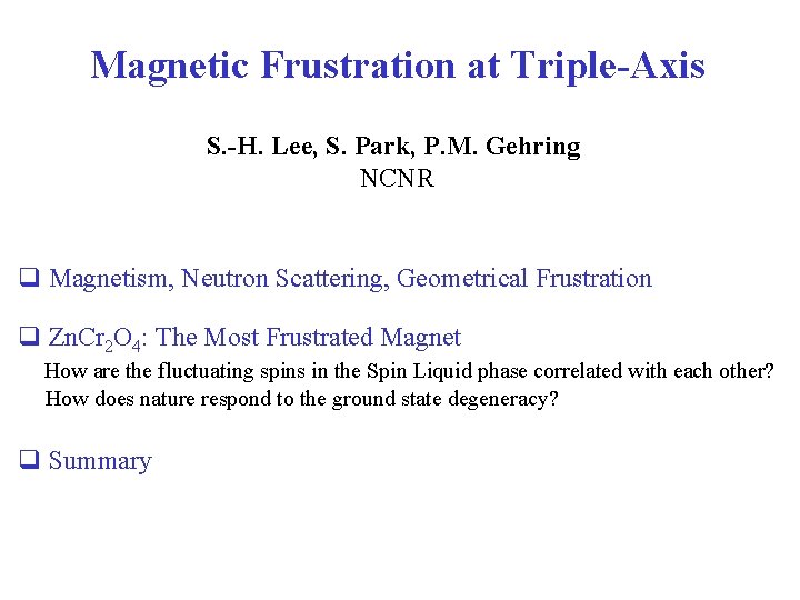 Magnetic Frustration at Triple-Axis S. -H. Lee, S. Park, P. M. Gehring NCNR q