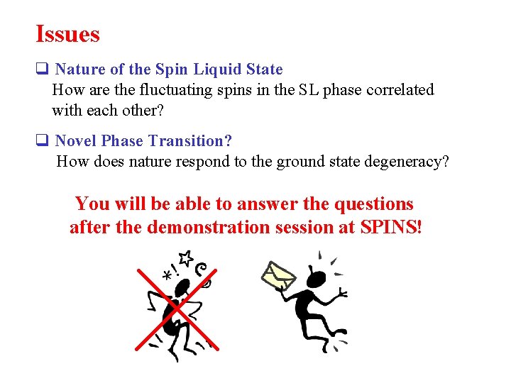 Issues q Nature of the Spin Liquid State How are the fluctuating spins in