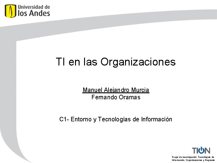 TI en las Organizaciones Manuel Alejandro Murcia Fernando Oramas C 1 - Entorno y