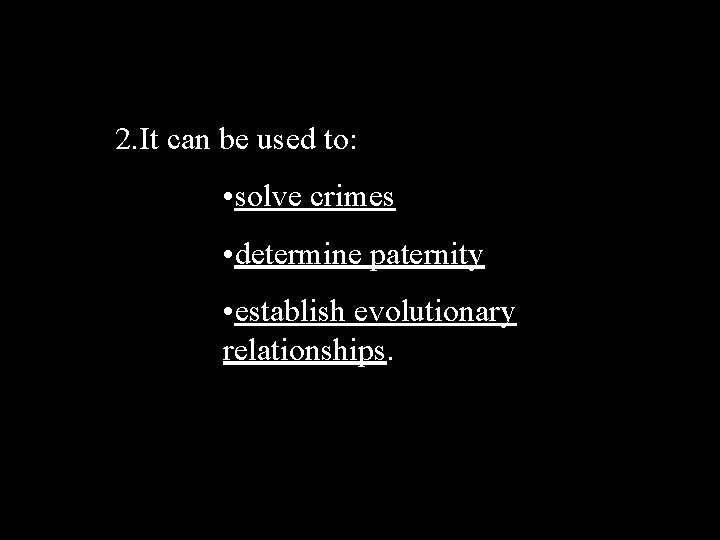 2. It can be used to: • solve crimes • determine paternity • establish