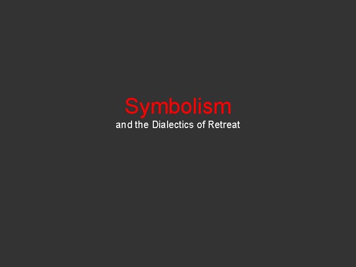 Symbolism and the Dialectics of Retreat 