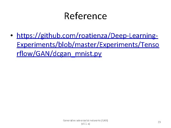 Reference • https: //github. com/roatienza/Deep-Learning. Experiments/blob/master/Experiments/Tenso rflow/GAN/dcgan_mnist. py Generative adversarial networks (GAN) (v 0.