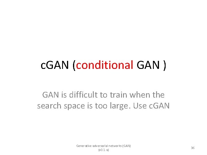 c. GAN (conditional GAN ) GAN is difficult to train when the search space