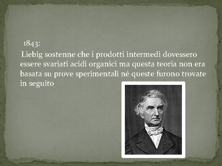  1843: Liebig sostenne che i prodotti intermedi dovessero essere svariati acidi organici ma