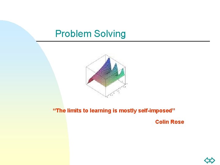 Problem Solving “The limits to learning is mostly self-imposed” Colin Rose 