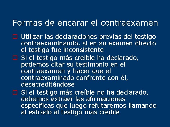 Formas de encarar el contraexamen o Utilizar las declaraciones previas del testigo contraexaminando, si