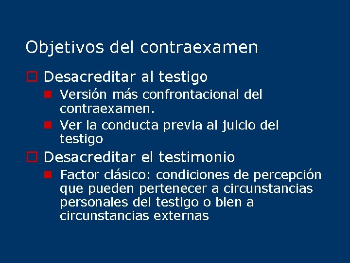 Objetivos del contraexamen o Desacreditar al testigo n Versión más confrontacional del contraexamen. n