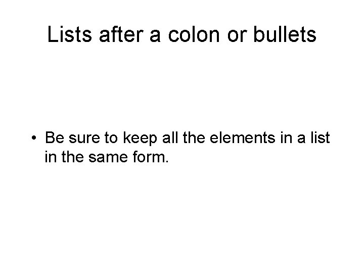 Lists after a colon or bullets • Be sure to keep all the elements