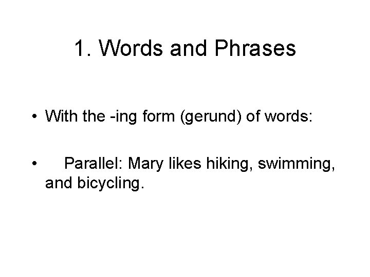 1. Words and Phrases • With the -ing form (gerund) of words: • Parallel: