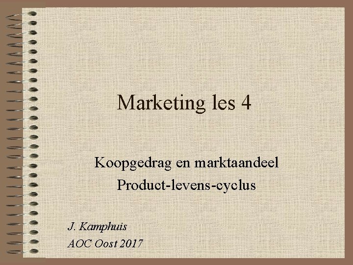 Marketing les 4 Koopgedrag en marktaandeel Product-levens-cyclus J. Kamphuis AOC Oost 2017 