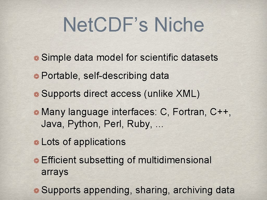 Net. CDF’s Niche Simple data model for scientific datasets Portable, self-describing data Supports direct