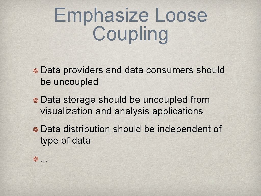 Emphasize Loose Coupling Data providers and data consumers should be uncoupled Data storage should