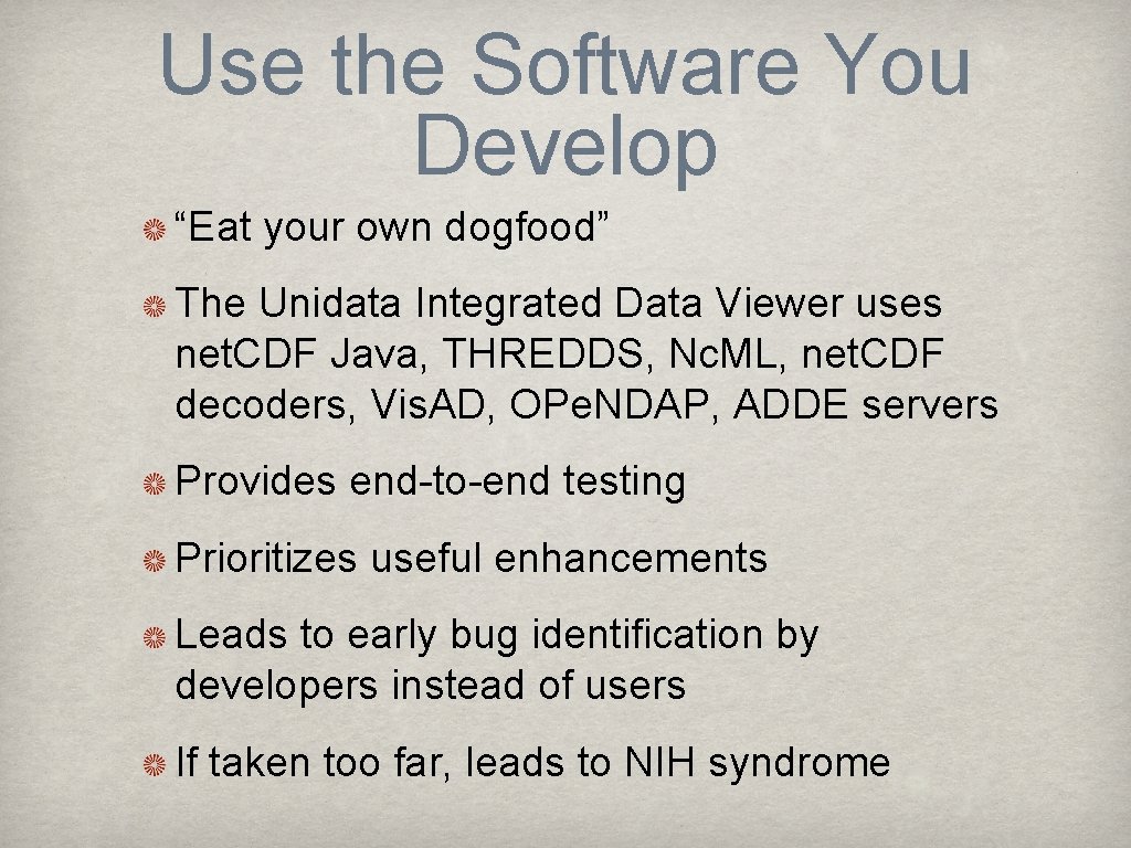 Use the Software You Develop “Eat your own dogfood” The Unidata Integrated Data Viewer