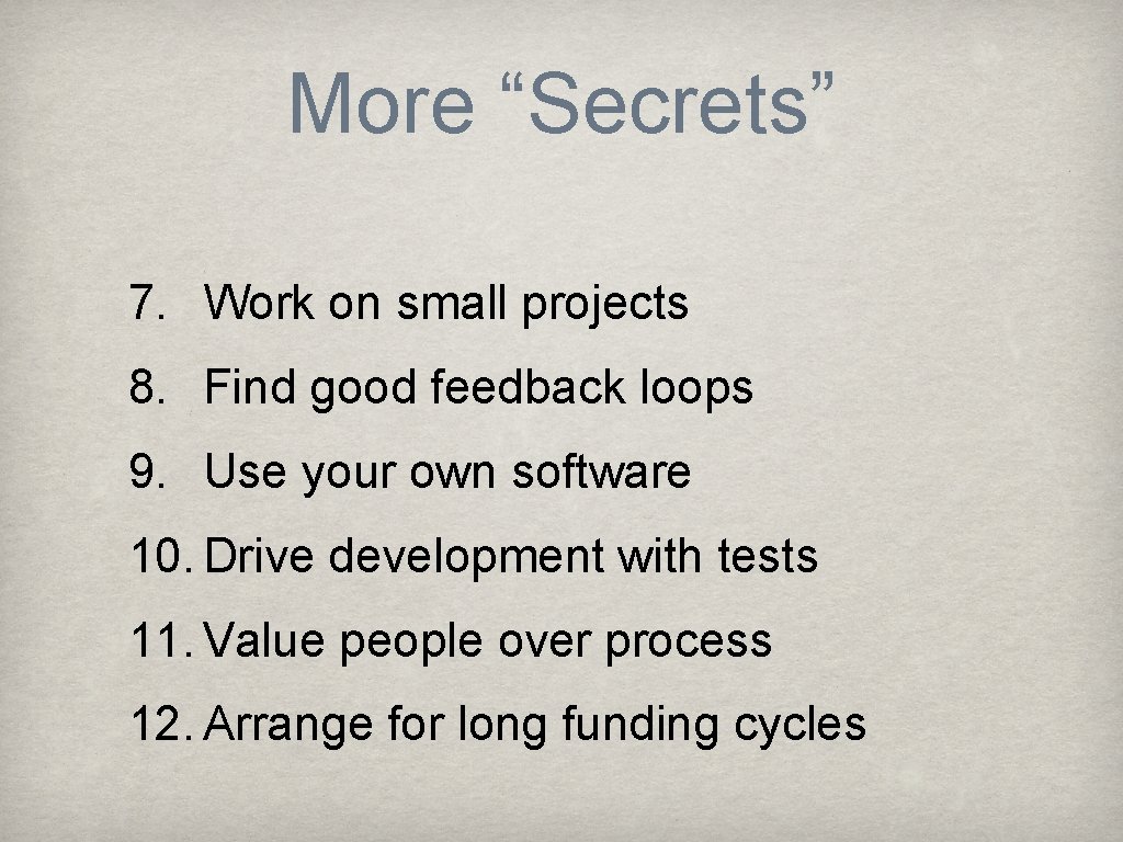 More “Secrets” 7. Work on small projects 8. Find good feedback loops 9. Use
