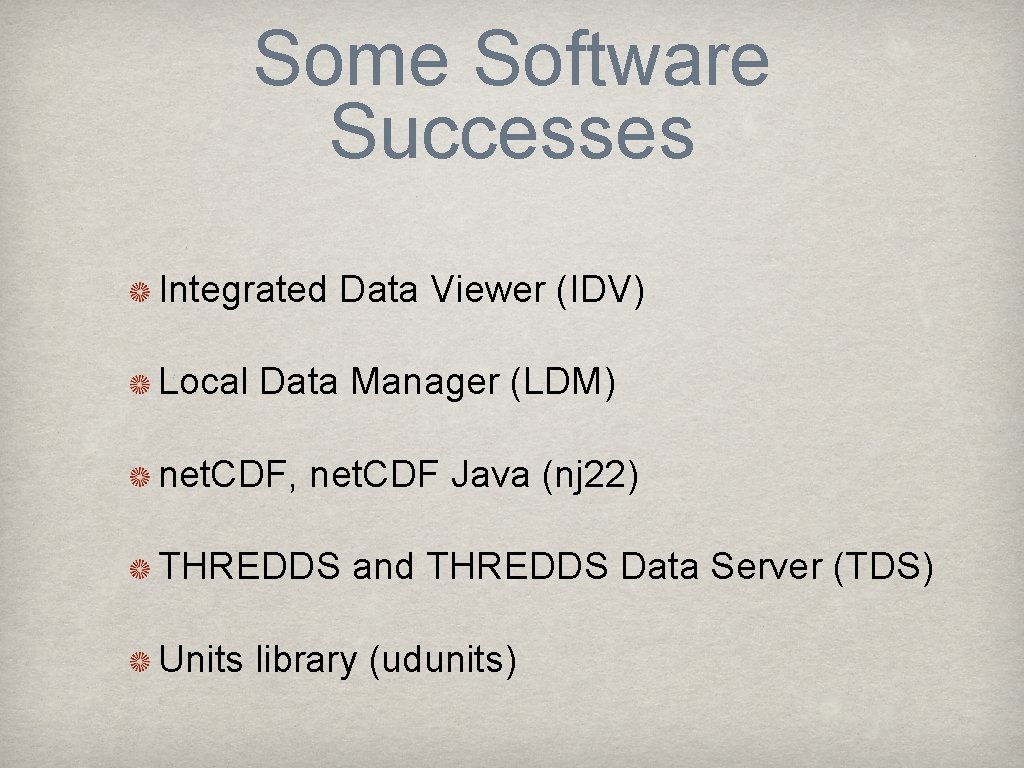 Some Software Successes Integrated Data Viewer (IDV) Local Data Manager (LDM) net. CDF, net.