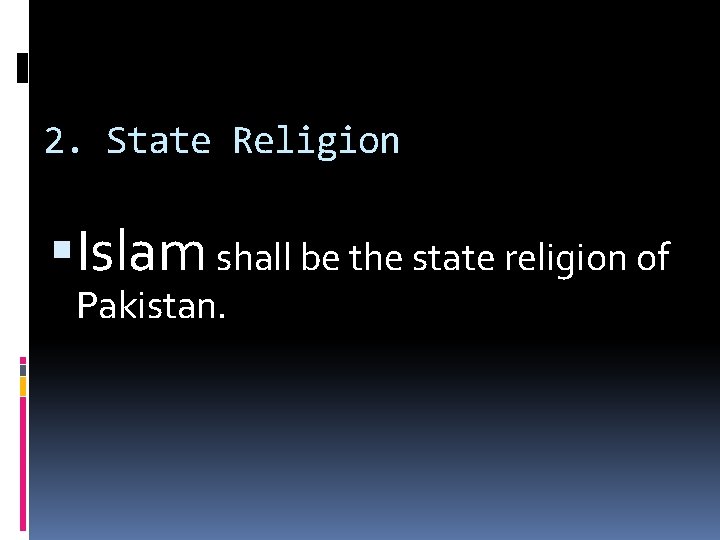 2. State Religion Islam shall be the state religion of Pakistan. 