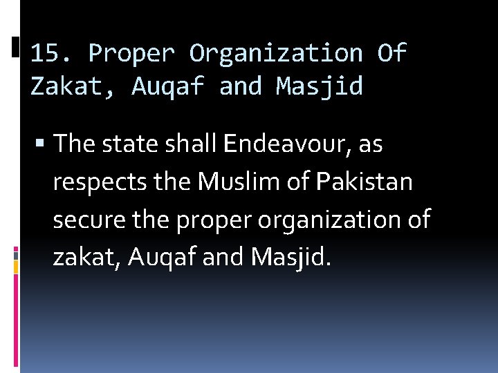 15. Proper Organization Of Zakat, Auqaf and Masjid The state shall Endeavour, as respects