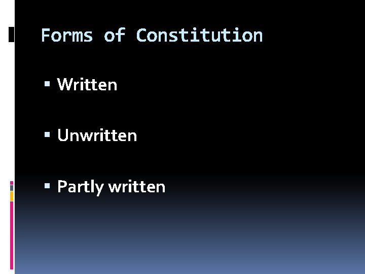 Forms of Constitution Written Unwritten Partly written 