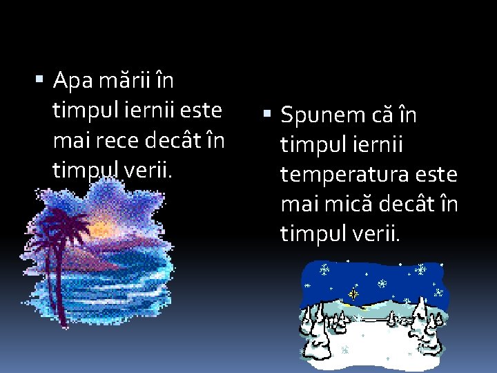  Apa mării în timpul iernii este mai rece decât în timpul verii. Spunem