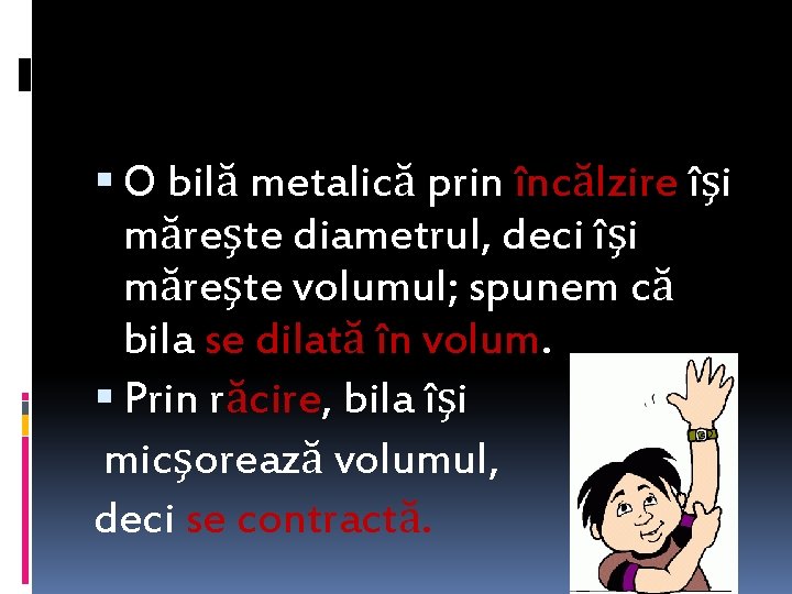  O bilă metalică prin încălzire îşi măreşte diametrul, deci îşi măreşte volumul; spunem