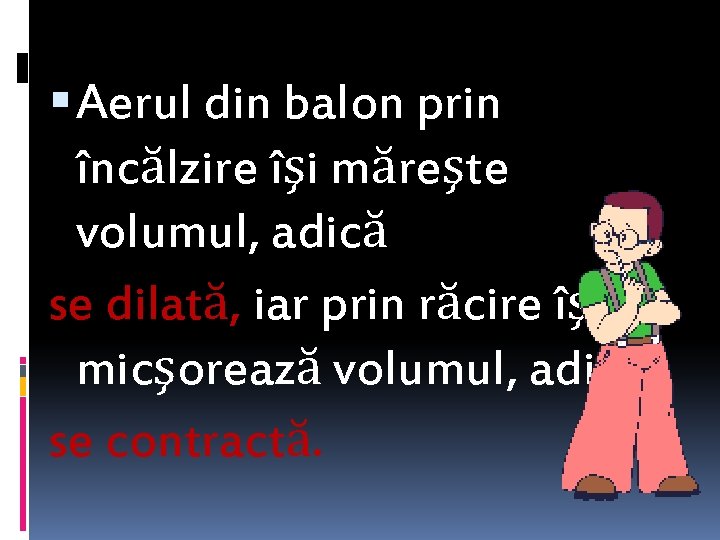  Aerul din balon prin încălzire îşi măreşte volumul, adică se dilată, iar prin