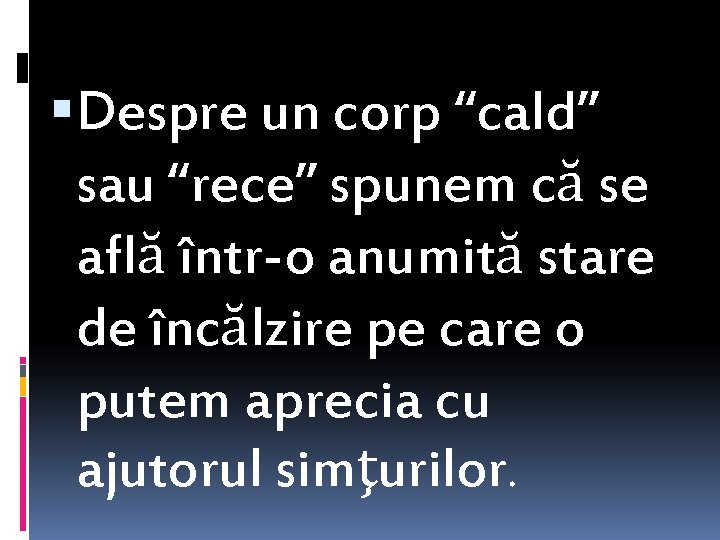  Despre un corp “cald” sau “rece” spunem că se află într-o anumită stare