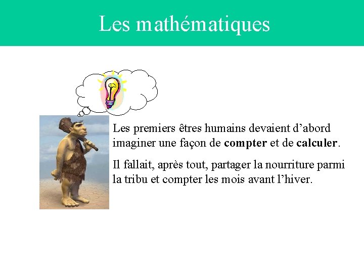 Les mathématiques Les premiers êtres humains devaient d’abord imaginer une façon de compter et