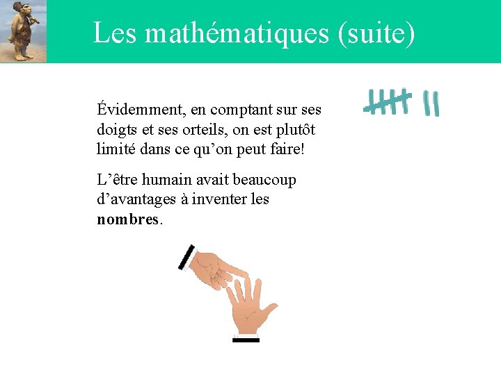 Les mathématiques (suite) Évidemment, en comptant sur ses doigts et ses orteils, on est