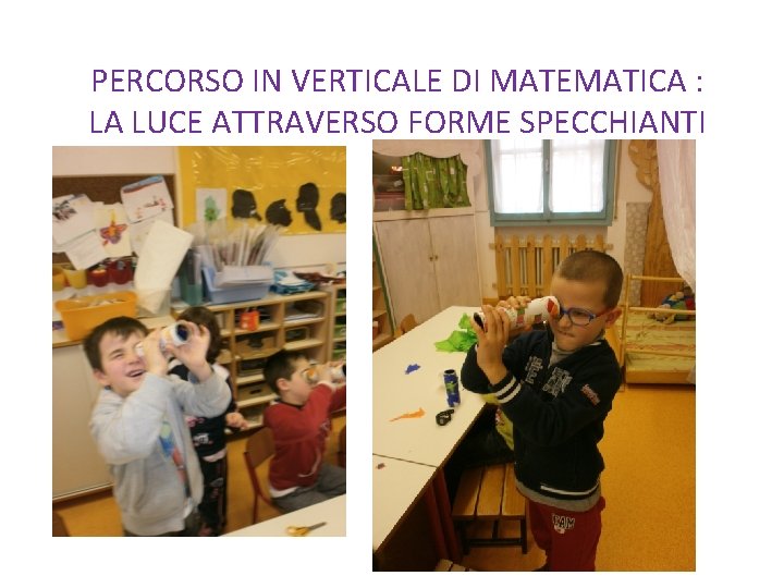 PERCORSO IN VERTICALE DI MATEMATICA : LA LUCE ATTRAVERSO FORME SPECCHIANTI 