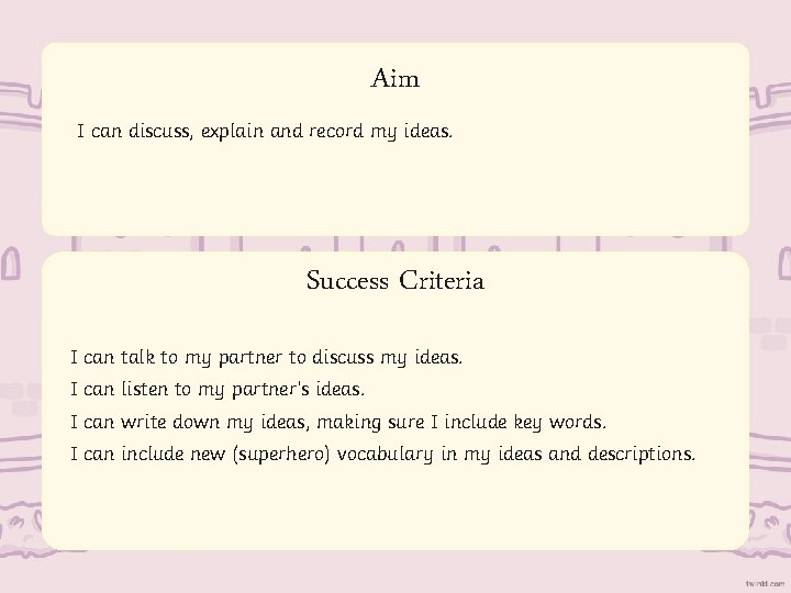 Aim I can discuss, explain and record my ideas. Success Criteria I can talk