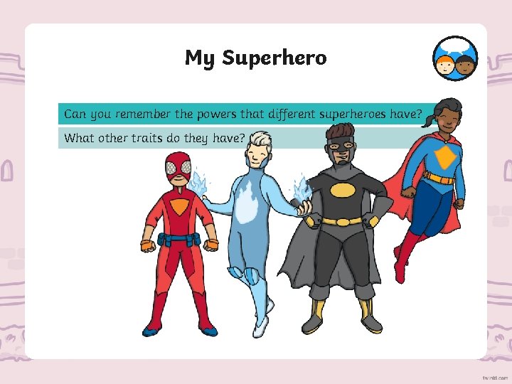 My Superhero Can you remember the powers that different superheroes have? What other traits