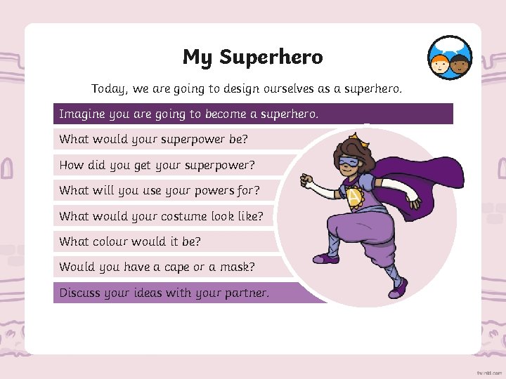 My Superhero Today, we are going to design ourselves as a superhero. Imagine you
