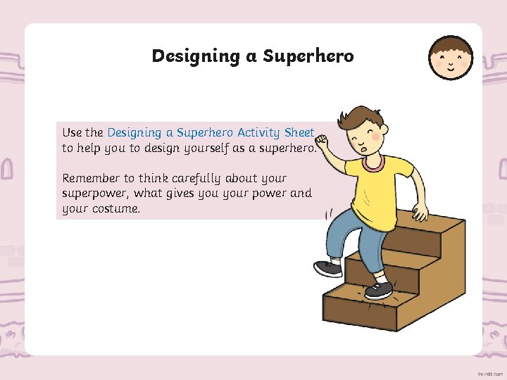 Designing a Superhero Use the Designing a Superhero Activity Sheet to help you to