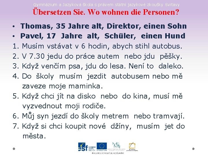 Gymnázium a Jazyková škola s právem státní jazykové zkoušky Svitavy Übersetzen Sie. Wo wohnen