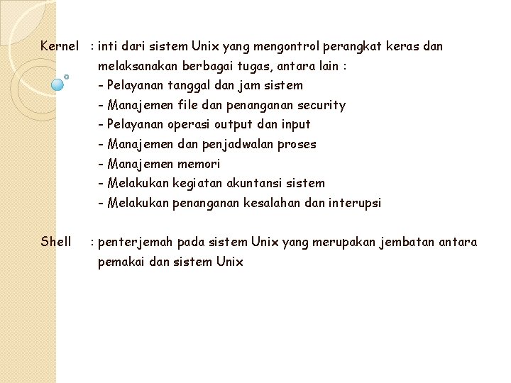 Kernel : inti dari sistem Unix yang mengontrol perangkat keras dan melaksanakan berbagai tugas,