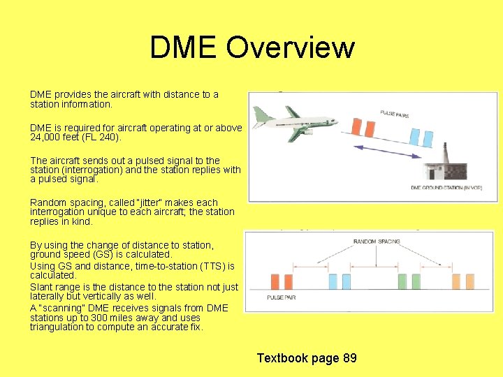 DME Overview DME provides the aircraft with distance to a station information. DME is