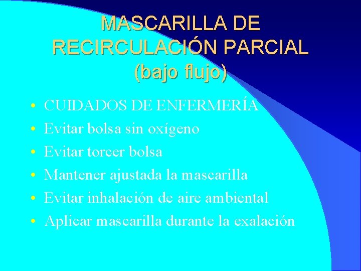 MASCARILLA DE RECIRCULACIÓN PARCIAL (bajo flujo) • • • CUIDADOS DE ENFERMERÍA Evitar bolsa