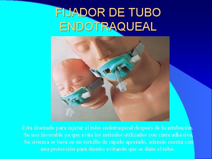 FIJADOR DE TUBO ENDOTRAQUEAL Esta diseñado para sujetar el tubo endotraqueal después de la