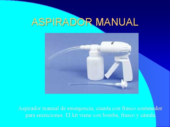 ASPIRADOR MANUAL Aspirador manual de emergencia, cuanta con frasco contenedor para secreciones. El kit