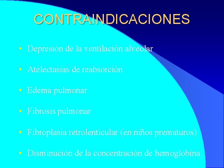 CONTRAINDICACIONES • • • Depresión de la ventilación alveolar Atelectasias de reabsorción Edema pulmonar