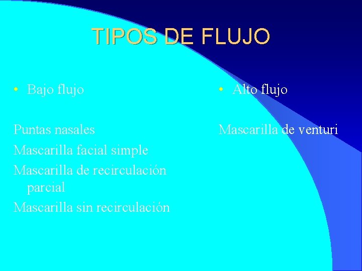 TIPOS DE FLUJO • Bajo flujo • Alto flujo Puntas nasales Mascarilla facial simple