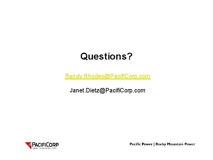 Questions? Randy. Rhodes@Pacifi. Corp. com Janet. Dietz@Pacifi. Corp. com 