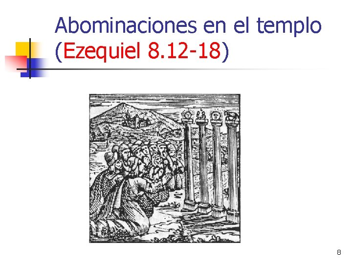 Abominaciones en el templo (Ezequiel 8. 12 -18) 8 