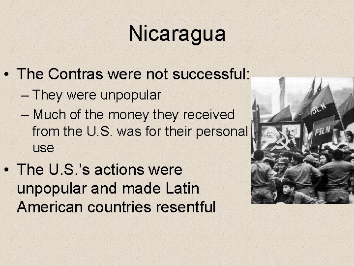 Nicaragua • The Contras were not successful: – They were unpopular – Much of