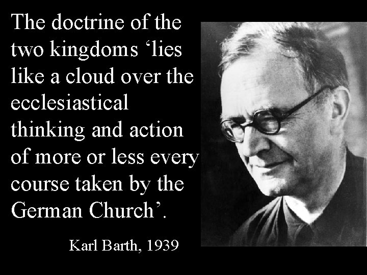 The doctrine of the two kingdoms ‘lies like a cloud over the ecclesiastical thinking The doctrine of the two kingdoms ‘lies like a cloud over the ecclesiastical thinking