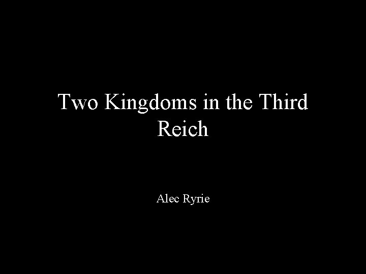 Two Kingdoms in the Third Reich Alec Ryrie Two Kingdoms in the Third Reich Alec Ryrie