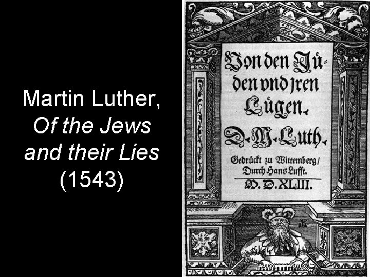 Martin Luther, Of the Jews and their Lies (1543) Martin Luther, Of the Jews and their Lies (1543)