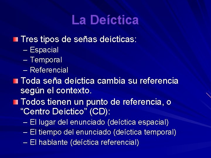 La Deíctica Tres tipos de señas deícticas: – Espacial – Temporal – Referencial Toda