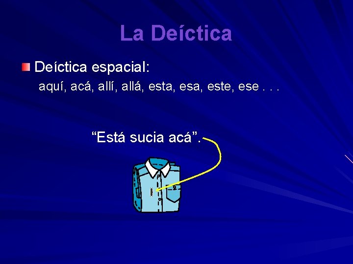 La Deíctica espacial: aquí, acá, allí, allá, esta, este, ese. . . “Está sucia