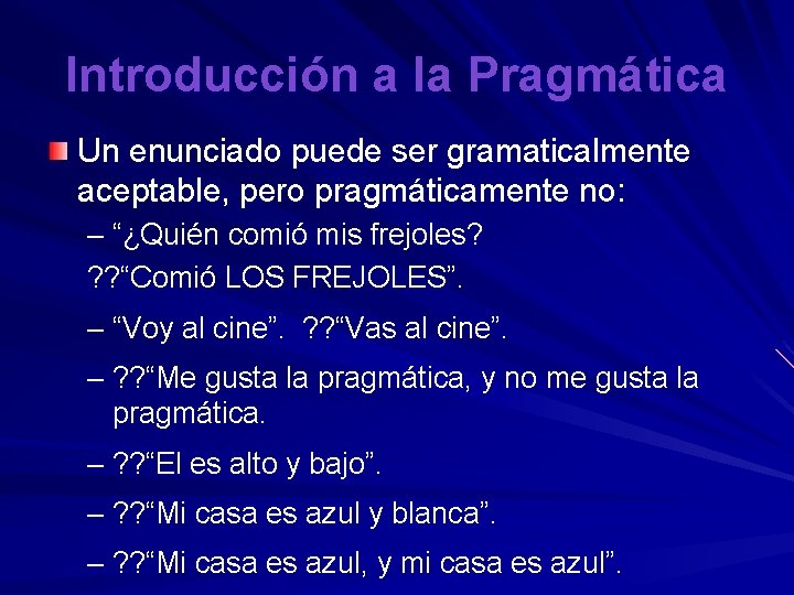 Introducción a la Pragmática Un enunciado puede ser gramaticalmente aceptable, pero pragmáticamente no: –